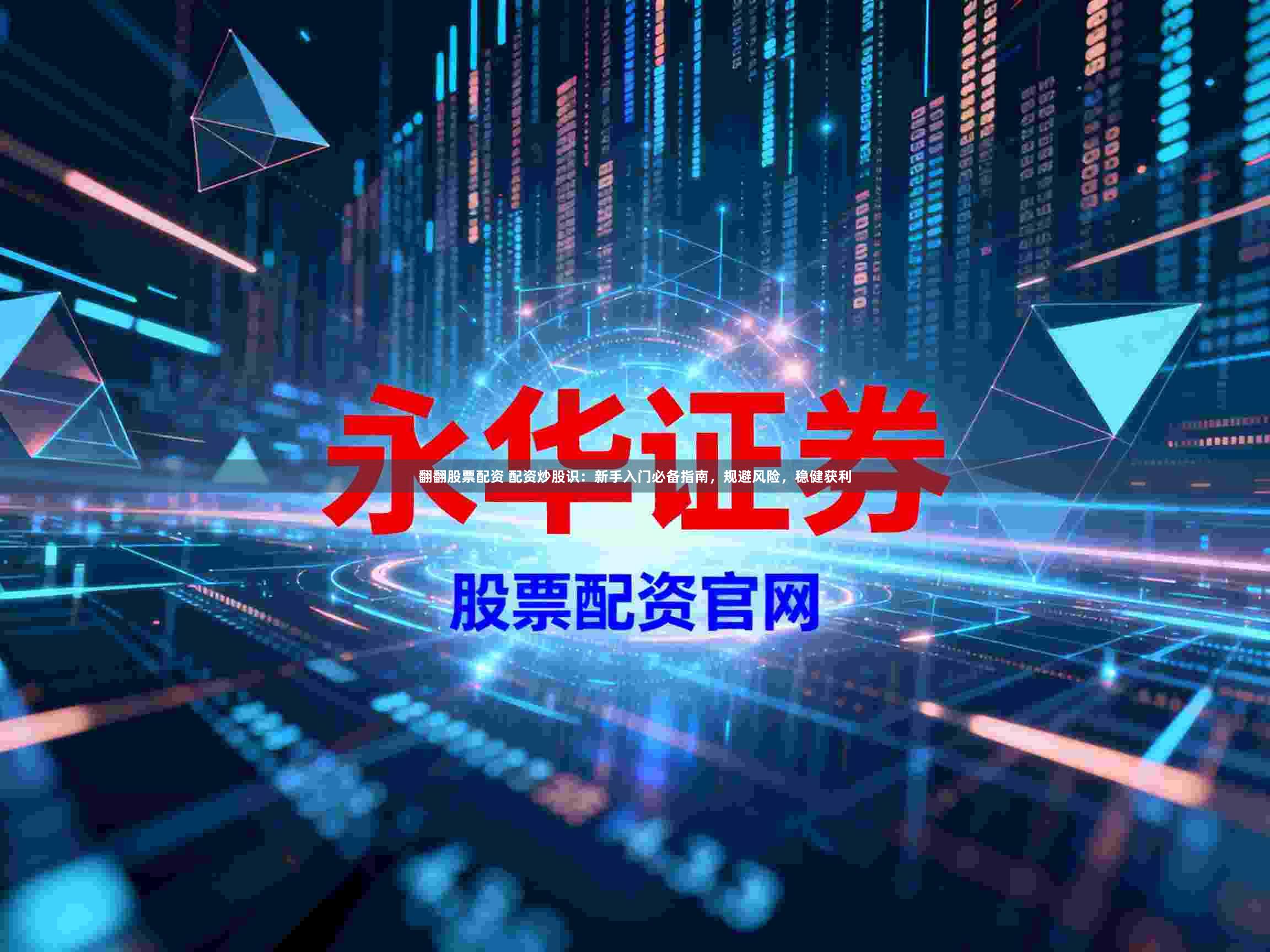 翻翻股票配资 配资炒股识：新手入门必备指南，规避风险，稳健获利